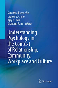 Surendra Kumar Sia, Lauren S. Crane, Ajay K. Jain, Shabana Bano — Understanding Psychology in the Context of Relationship, Community, Workplace and Culture