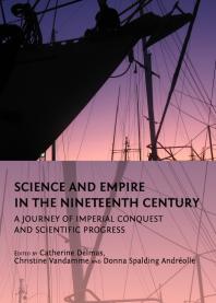 Catherine Delmas;  Christine Vandamme; Donna Spalding Andréolle — Science and Empire in the Nineteenth Century : A Journey of Imperial Conquest and Scientific Progress