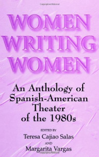 Teresa Cajiao Salas, Margarita Vargas — Women Writing Women: An Anthology of Spanish-American Theater of the 1980s