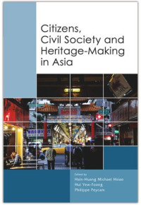 Hsin-Huang Michael Hsiao (editor); Yew-Foong Hui (editor); Philippe Peycam (editor) — Citizens, Civil Society and Heritage-making in Asia