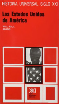  Willi Paul Adams — Los Estados Unidos de América (Historia Universal, 39. Siglo XXI)
