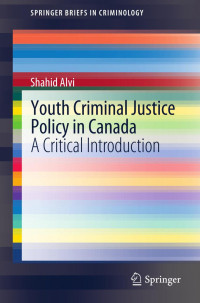 Shahid Alvi (auth.) — Youth Criminal Justice Policy in Canada: A Critical Introduction