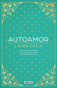 Laura Chica — Autoamor: Descubre cómo amarte y vive la historia de amor más bonita de tu vida