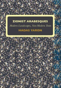 Hadas Yaron — Zionist Arabesques: Modern Landscapes, Non-Modern Texts