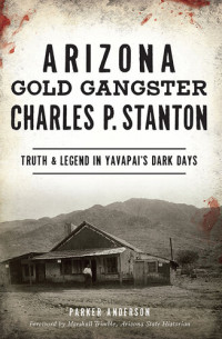 Parker Anderson, Arizona State Historian — Arizona Gold Gangster Charles P. Stanton