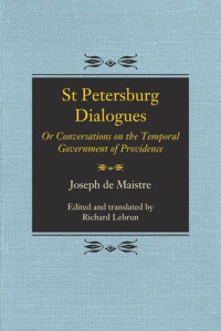 Joseph de Maistre (editor); Richard A. Lebrun (editor) — St Petersburg Dialogues: Or Conversations on the Temporal Government of Providence