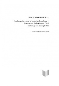 Carmen Moreno-Nuño — Haciendo memoria: Confluencias entre la historia, la cultura y la memoria de la Guerra Civil en la España del siglo XXI