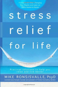 Mike Ronsisvalle Ph.D — Stress Relief for Life: Practical Solutions to Help You Relax and Live Better