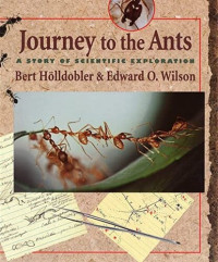 Edward O. Wilson, Bert Hölldobler — Journey to the Ants: A Story of Scientific Exploration [1994]