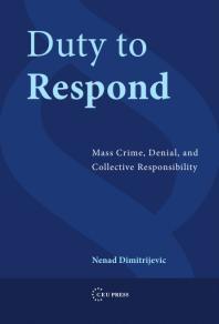 Nenad Dimitrijevic — Duty to Respond : Mass Crime, Denial, and Collective Responsibility