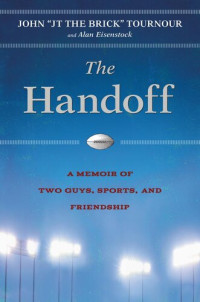 John Tournour, Alan Eisenstock — The Handoff: A Memoir of Two Guys, Sports, and Friendship