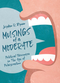 Jordan R Brown — Musings of a Moderate: Political Discourse in the Age of Polarization