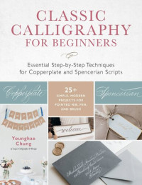 Younghae Chung — Classic Calligraphy for Beginners: Essential Step-by-Step Techniques for Copperplate and Spencerian Scripts