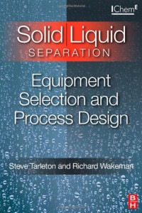 Steve Tarleton, Richard Wakeman, — Solid Liquid Separation: Equipment Selection and Process Design