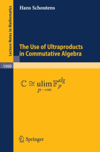 Hans Schoutens (auth.) — The Use of Ultraproducts in Commutative Algebra
