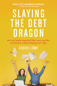 Lowe, Cherie — Slaying the debt dragon: how one family conquered their money monster and found an inspired happily ever after