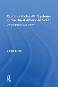 Carole E. Hill — Community Health Systems In The Rural American South: Linking People And Policy