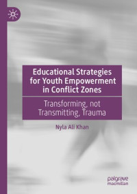 Nyla Ali Khan — Educational Strategies for Youth Empowerment in Conflict Zones: Transforming, not Transmitting, Trauma