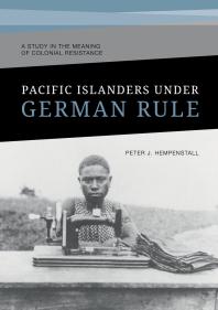 Peter Hempenstall — Pacific Islanders under German Rule: A Study in the Meaning of Colonial Resistance