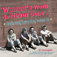 B.J. Gallagher — Women's Work is Never Done: Celebrating Everything Women Do