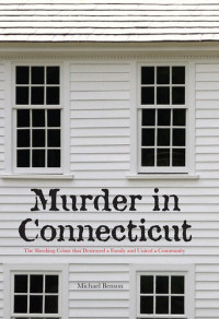 Michael Benson — Murder in Connecticut: The Shocking Crime That Destroyed a Family and United a Community