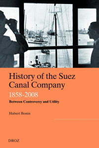Hubert Bonin — History of the Suez Canal Company, 1858-2008: Between Controversy and Utility