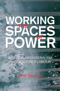 Janet Newman — Working the Spaces of Power: Activism, Neoliberalism and Gendered Labour