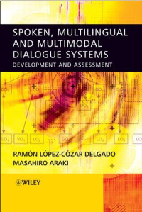 Ramon Lopez?Cozar Delgado, Masahiro Araki(auth.) — Spoken, Multilingual and Multimodal Dialogue Systems: Development and Assessment