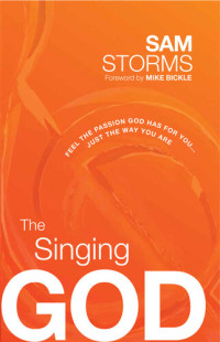 Sam Storms — The Singing God: Feel the Passion God Has for You...Just the Way You Are