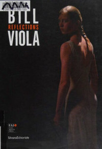 Anna Bernardini, Salvatore Settis, Maria Rosa Sossai — Bill Viola. Reflections. Catalogo della mostra (Varese, 12 maggio-28 ottobre 2012)