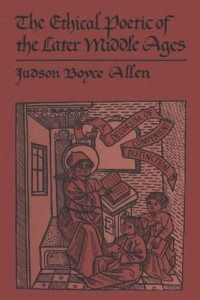 Judson Boyce Allen — The Ethical Poetic of the Later Middle Ages: A decorum of convenient distinction