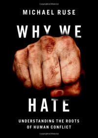 Michael Ruse — Why We Hate: Understanding the Roots of Human Conflict