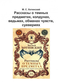 Матвей Хотинский — Рассказы о темных предметах, колдунах, ведьмах, обманах чувств, суевериях