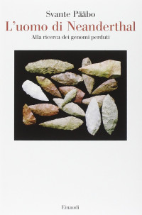 Svante Pääbo — L'uomo di Neanderthal. Alla ricerca dei genomi perduti