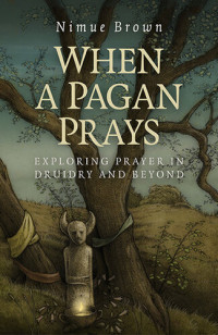 Nimue Brown — When a Pagan Prays: Exploring Prayer in Druidry and Beyond