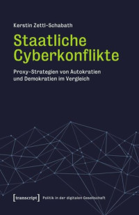 Kerstin Zettl-Schabath; transcript: Open Library 2023 (Politik) — Staatliche Cyberkonflikte: Proxy-Strategien von Autokratien und Demokratien im Vergleich