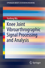 Yunfeng Wu (auth.) — Knee Joint Vibroarthrographic Signal Processing and Analysis
