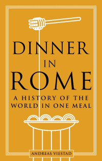 Andreas Viestad — Dinner in Rome: A History of the World in One Meal