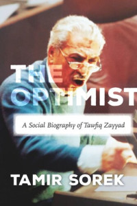 Tamir Sorek — The Optimist: A Social Biography of Tawfiq Zayyad