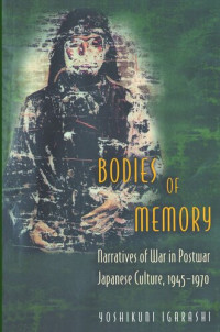 Yoshikuni Igarashi — Bodies of Memory: Narratives of War in Postwar Japanese Culture, 1945-1970