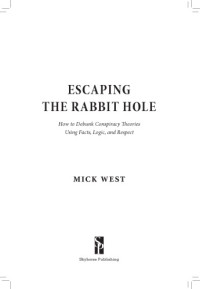 Mick West — Escaping the Rabbit Hole. How to debunk conspiracy theories using fact, logic and respect