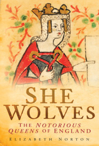 Elizabeth Norton — She wolves: the notorious queens of England