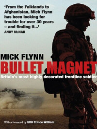 Mick Flynn — Bullet Magnet: Britain's Most Highly Decorated Frontline Soldier