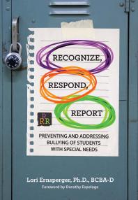 Lori Ernsperger; Dorothy L. Espelage — Recognize, Respond, Report : Preventing and Addressing Bullying of Students with Special Needs
