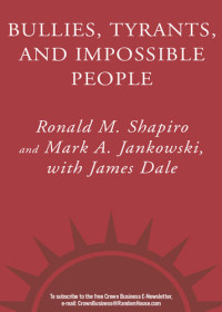 Ronald M. Shapiro, Mark A. Jankowski, James M. Dale — Bullies, Tyrants, and Impossible People: How to Beat Them Without Joining Them