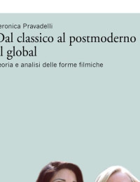 Veronica Pravadelli — Dal classico al postmoderno al global. Teoria e analisi delle forme filmiche