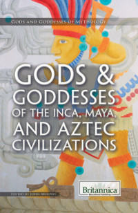 John Murphy — Gods & Goddesses of the Inca, Maya, and Aztec Civilizations