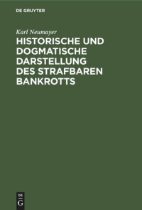 Karl Neumayer — Historische und dogmatische Darstellung des strafbaren Bankrotts