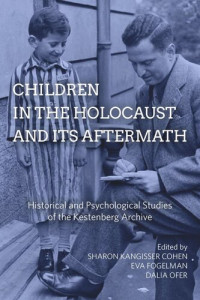 Sharon Kangisser Cohen (editor); Eva Fogelman (editor); Dalia Ofer (editor) — Children in the Holocaust and its Aftermath: Historical and Psychological Studies of the Kestenberg Archive