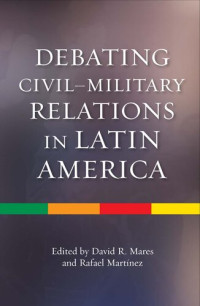 David Mares; Rafael Martínez — Debating Civil-Military Relations in Latin America